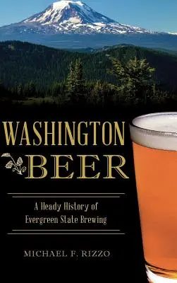 Washingtoni sör: Az örökzöld állam sörfőzésének mámoros története - Washington Beer: A Heady History of Evergreen State Brewing