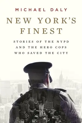 New York legjobbjai: Történetek a New York-i rendőrségről és a hős zsarukról, akik megmentették a várost - New York's Finest: Stories of the NYPD and the Hero Cops Who Saved the City