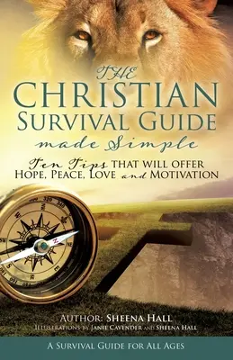 Egyszerű keresztény túlélési útmutató: Tíz tipp, amely reményt, békét, szeretetet és motivációt nyújt - The Christian Survival Guide Made Simple: Ten Tips that will offer Hope, Peace, Love and Motivation