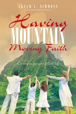 Hegyeket megmozgató hitben élni: Sikerrel teli életet élni - Having Mountain Moving Faith: Living a Success Filled Life