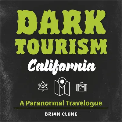 Sötét turizmus Kaliforniában: A Paranormal Travelogue - Dark Tourism California: A Paranormal Travelogue