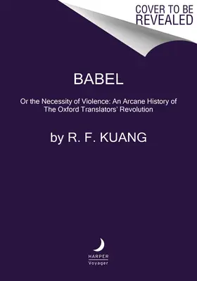 Bábel: Vagy az erőszak szükségszerűsége: Az oxfordi fordítók forradalmának titkos története - Babel: Or the Necessity of Violence: An Arcane History of the Oxford Translators' Revolution