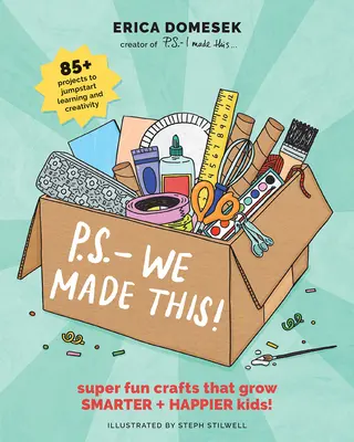 Utóirat: Ezt mi csináltuk: Super Fun Crafts That Grow Smarter + Happier Kids! - P.S.- We Made This: Super Fun Crafts That Grow Smarter + Happier Kids!