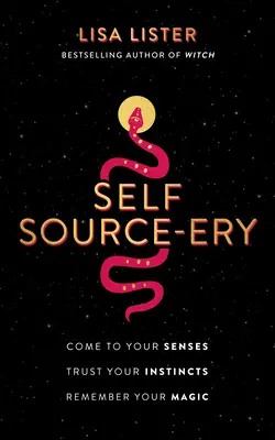 Self Source-Ery: Gyere észhez. Bízz az ösztöneidben. Emlékezz a mágiádra. - Self Source-Ery: Come to Your Senses. Trust Your Instincts. Remember Your Magic.