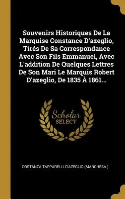 Souvenirs Historiques De La Marquise Constance D'azeglio, Tirs De Sa Correspondance Avec Son Fils Emmanuel, Avec L'addition De Quelques Lettres De So