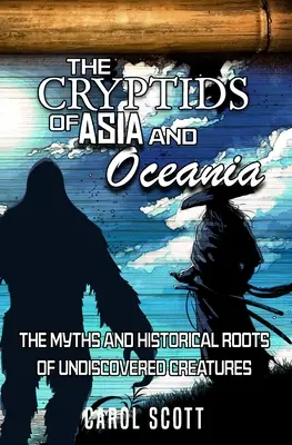 Ázsia és Óceánia kriptidái: A felfedezetlen lények mítoszai és történelmi gyökerei - The Cryptids of Asia and Oceania: The Myths and Historical Roots of Undiscovered Creatures