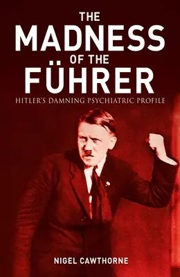 Hitler gonosz őrülete: A megrázó pszichiátriai profil - The Evil Madness of Hitler: The Damning Psychiatric Profile