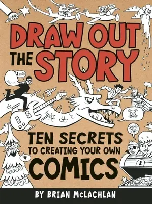 Rajzold ki a történetet: Tíz titok a saját képregényed megalkotásához - Draw Out the Story: Ten Secrets to Creating Your Own Comics