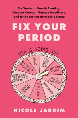 Fix Your Period: Hat hét a puffadás elűzéséhez, a görcsök legyőzéséhez, a rosszkedv kezeléséhez és a tartós hormonegyensúly beindításához - Fix Your Period: Six Weeks to Banish Bloating, Conquer Cramps, Manage Moodiness, and Ignite Lasting Hormone Balance