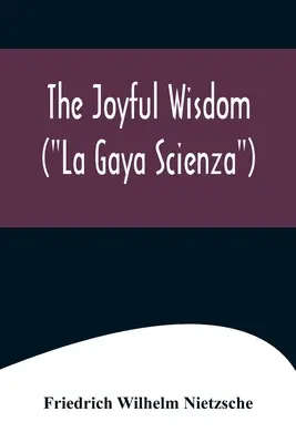 Az örömteli bölcsesség (La Gaya Scienza) - The Joyful Wisdom (La Gaya Scienza)