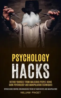 Psychology Hacks: Defend Yourself From Malicious People Using Dark Psychology and Manipulation Techniques (Bypass Mind Control Brainwash