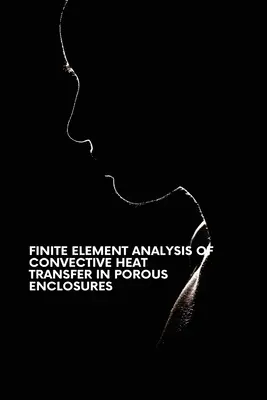 A konvektív hőátadás végeselemes elemzése porózus burkolatokban - Finite Element Analysis of Convective Heat Transfer in Porous Enclosures