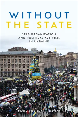 Bez státu: Sebeorganizace a politický aktivismus na Ukrajině - Without the State: Self-Organization and Political Activism in Ukraine
