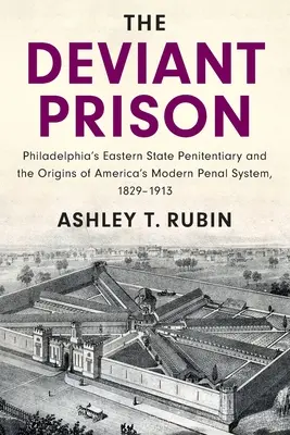 A deviáns börtön: A philadelphiai Keleti Állami Büntetés-végrehajtási Intézet és Amerika modern büntetés-végrehajtási rendszerének kezdetei, 1829-1913 - The Deviant Prison: Philadelphia's Eastern State Penitentiary and the Origins of America's Modern Penal System, 1829-1913