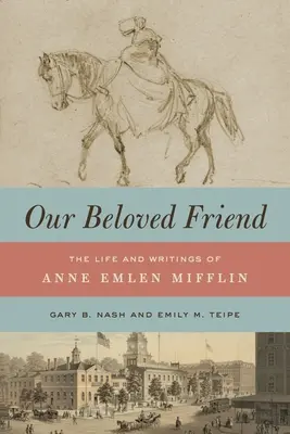 Szeretett barátunk: Anne Emlen Mifflin élete és írásai - Our Beloved Friend: The Life and Writings of Anne Emlen Mifflin