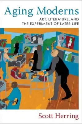 Aging Moderns: Művészet, irodalom és a későbbi életszakasz kísérletei - Aging Moderns: Art, Literature, and the Experiment of Later Life