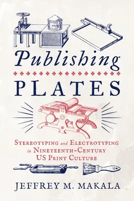 Kiadói lemezek: Sztereotípia és elektrotípia a tizenkilencedik századi Us nyomtatási kultúrában - Publishing Plates: Stereotyping and Electrotyping in Nineteenth-Century Us Print Culture