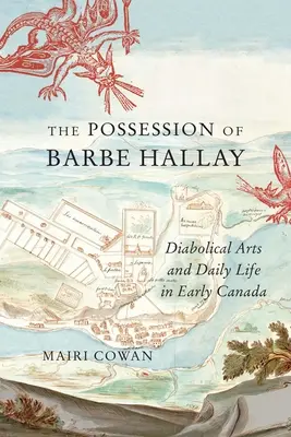 Barbe Hallay birtoklása: Ördögi művészetek és mindennapi élet a korai Kanadában - The Possession of Barbe Hallay: Diabolical Arts and Daily Life in Early Canada