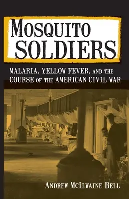 Mosquito Soldiers: Malária, sárgaláz és az amerikai polgárháború menete - Mosquito Soldiers: Malaria, Yellow Fever, and the Course of the American Civil War