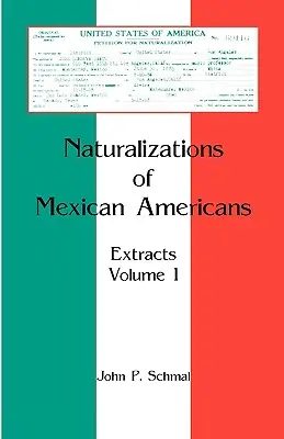 A mexikói amerikaiak honosításai: Kivonatok, 1. kötet - Naturalizations of Mexican Americans: Extracts, Volume 1