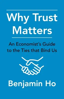 Miért fontos a bizalom: Egy közgazdász útmutatója a minket összekötő kötelékekről - Why Trust Matters: An Economist's Guide to the Ties That Bind Us