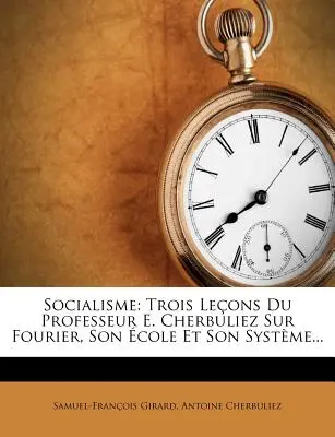 Socialisme: Trois Leons Du Professeur E. Cherbuliez Sur Fourier, Son cole Et Son Systme...