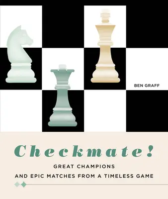 Sakk-matt! Nagyszerű bajnokok és epikus mérkőzések egy időtlen játékból - Checkmate!: Great Champions and Epic Matches from a Timeless Game