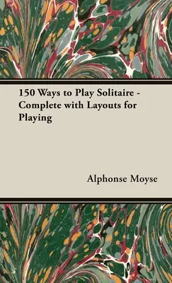 150 módja a pasziánsz játéknak - Teljes körű játéktervek a játékhoz - 150 Ways to Play Solitaire - Complete with Layouts for Playing