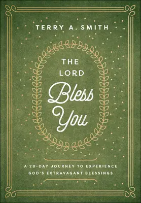 Az Úr áldjon meg téged! Egy 28 napos utazás Isten túláradó áldásainak megtapasztalására - The Lord Bless You: A 28-Day Journey to Experience God's Extravagant Blessings