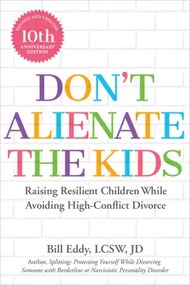 Ne idegenítsd el a gyerekeket!: Ellenálló gyerekek nevelése a nagy konfliktusokkal teli válás elkerülése mellett - Don't Alienate the Kids!: Raising Resilient Children While Avoiding High-Conflict Divorce