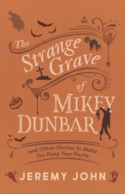 Mikey Dunbar különös sírja: And Other Stories to Make You Poop Your Pants Your Pants - The Strange Grave of Mikey Dunbar: And Other Stories to Make You Poop Your Pants