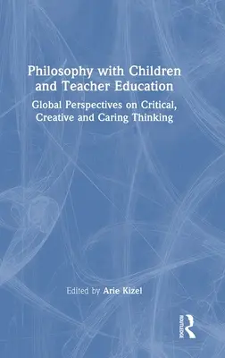 Filozófia a gyermekekkel és a tanárképzés: A kritikus, kreatív és gondoskodó gondolkodás globális perspektívái - Philosophy with Children and Teacher Education: Global Perspectives on Critical, Creative and Caring Thinking