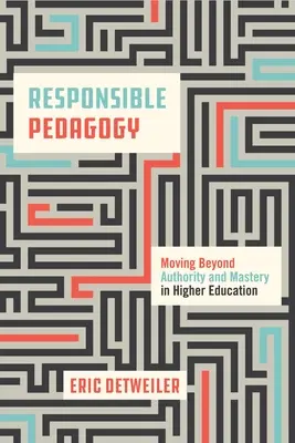 Felelős pedagógia: Túllépni a tekintélyen és a mesteri tudáson a felsőoktatásban - Responsible Pedagogy: Moving Beyond Authority and Mastery in Higher Education