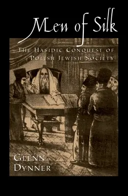 Men of Silk: A selyem emberei: A lengyel zsidó társadalom haszid hódítása - Men of Silk: The Hasidic Conquest of Polish Jewish Society