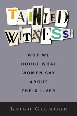 Megfertőzött tanú: Miért kételkedünk abban, amit a nők az életükről mondanak? - Tainted Witness: Why We Doubt What Women Say about Their Lives