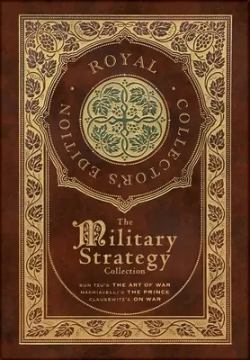 A katonai stratégiai gyűjtemény: Sun Tzu: A háború művészete, Machiavelli: A fejedelem és Clausewitz: A háborúról (Royal Collector's Edition) (Case Lamina - The Military Strategy Collection: Sun Tzu's The Art of War, Machiavelli's The Prince, and Clausewitz's On War (Royal Collector's Edition) (Case Lamina