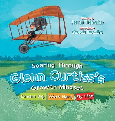 Glenn Curtiss növekedési gondolkodásmódjának szárnyalása: Álmodj nagyot, dolgozz keményen, repülj magasra - Soaring through Glenn Curtiss's Growth Mindset: Dream Big, Work Hard, Fly High