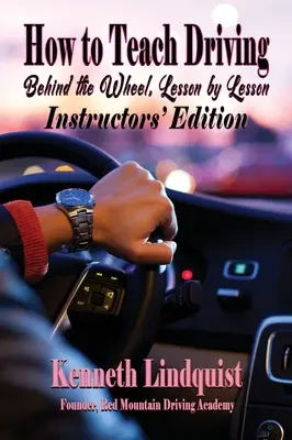 Hogyan tanítsuk a vezetést? A volán mögött, leckéről leckére: oktatói kiadás - How to Teach Driving: Behind the Wheel, Lesson by Lesson: Instructors' Edition