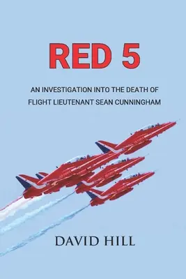 Red 5: Vizsgálat Sean Cunningham repülőhadnagy halálának ügyében - Red 5: An investigation into the death of Flight Lieutenant Sean Cunningham