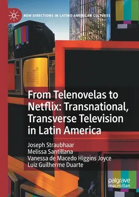 A telenovelláktól a Netflixig: Transznacionális, transzverzális televíziózás Latin-Amerikában - From Telenovelas to Netflix: Transnational, Transverse Television in Latin America