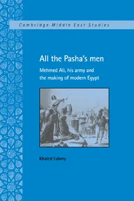 Az összes pasa embere: Mehmed Ali, a hadserege és a modern Egyiptom megteremtése - All the Pasha's Men: Mehmed Ali, His Army and the Making of Modern Egypt