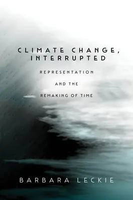 Climate Change, Interrupted: Reprezentáció és az idő újjáalakulása - Climate Change, Interrupted: Representation and the Remaking of Time