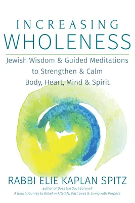 A teljesség növelése: Zsidó bölcsesség és vezetett meditációk a test, a szív, az elme és a lélek erősítésére és megnyugtatására - Increasing Wholeness: Jewish Wisdom and Guided Meditations to Strengthen and Calm Body, Heart, Mind and Spirit