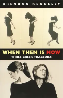 Amikor az akkor most van: Három görög tragédia - When Then Is Now: Three Greek Tragedies