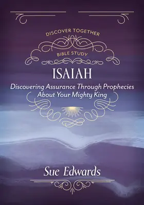 Ézsaiás: Hatalmas Királyodról szóló próféciákon keresztül a bizonyosság felfedezése - Isaiah: Discovering Assurance Through Prophecies about Your Mighty King