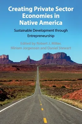 A magánszektor gazdaságának megteremtése Amerika őslakosaiban: Fenntartható fejlődés a vállalkozói szellem révén - Creating Private Sector Economies in Native America: Sustainable Development Through Entrepreneurship