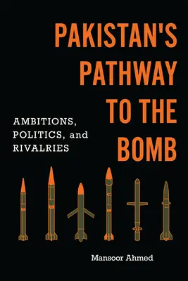 Pakisztán útja a bombához: Ambíciók, politika és rivalizálás - Pakistan's Pathway to the Bomb: Ambitions, Politics, and Rivalries