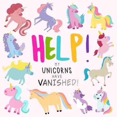 Segítség! Eltűntek az egyszarvúim!: Egy vicces Where's Wally/Waldo stílusú könyv 2-5 éveseknek - Help! My Unicorns Have Vanished!: A Fun Where's Wally/Waldo Style Book for 2-5 Year Olds