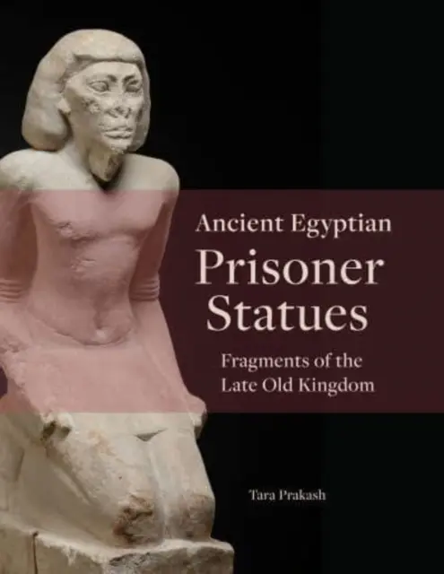 Ókori egyiptomi fogolyszobrok: Töredékek a késői Óbirodalomból - Ancient Egyptian Prisoner Statues: Fragments of the Late Old Kingdom