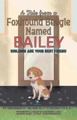 Mese egy Bailey nevű rókakutya-baglertől: A testvérek a legjobb barátok - A Tale From a Foxhound Beagle Named Bailey: Siblings Are Your Best Friend